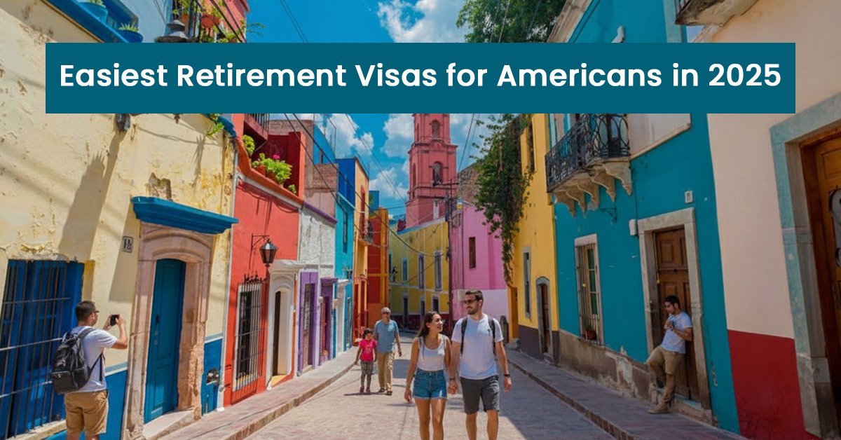 Easiest Retirement Visas for Americans in 2025: Countries That Make Retiring Abroad Simple