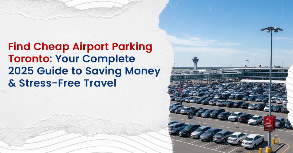 Find Cheap Airport Parking Toronto: Your Complete 2025 Guide to Saving Money & Stress-Free Travel