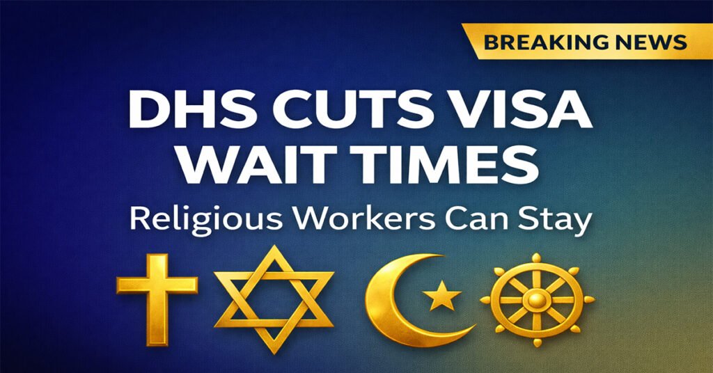 New DHS Rule Cuts Visa Wait Times for Religious Workers – What Churches Need to Know