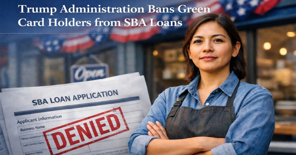 Trump Administration Bans Green Card Holders from SBA Loans: What Immigrant Entrepreneurs Need to Know in 2026