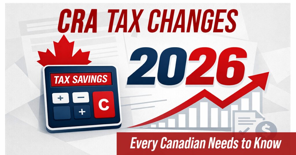 Complete Guide to 2026 CRA Tax Changes: What Every Canadian Needs to Know