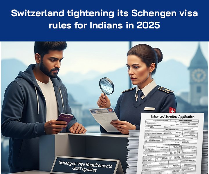 Switzerland Tightens Schengen Visa Rules for Indians: What’s New in 2025?