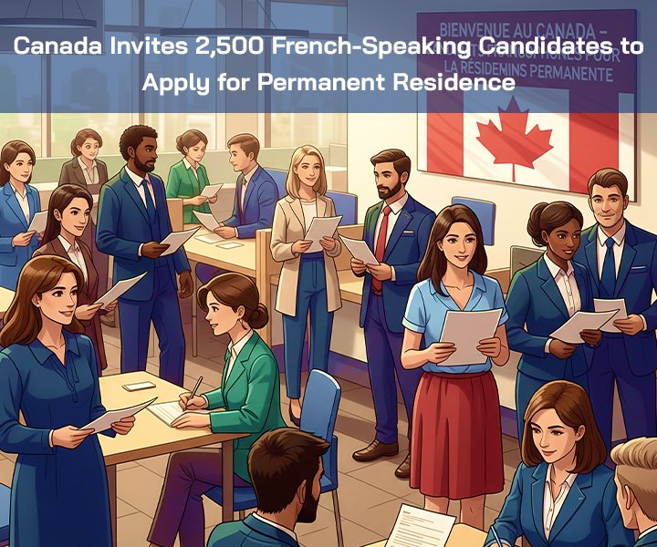 Canada Invites 2,500 French-Speaking Candidates to Apply for Permanent Residence — Express Entry Update
