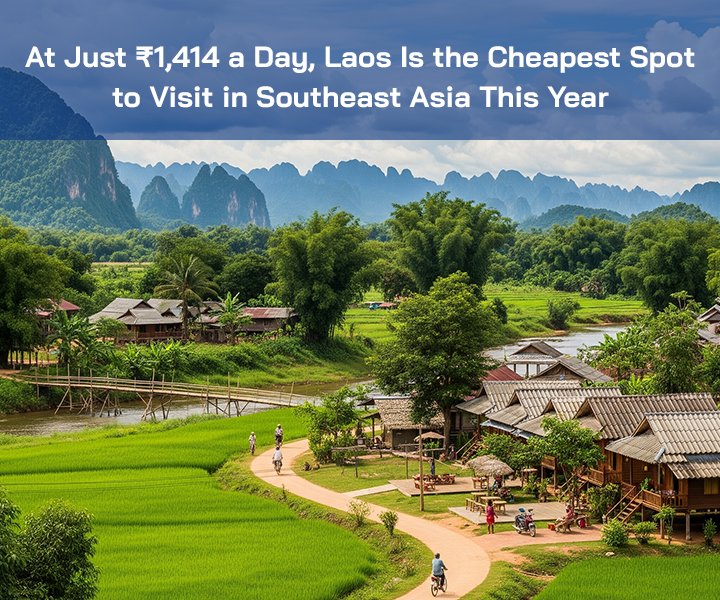 At Just ₹1,414 a Day, Laos Is the Cheapest Spot to Visit in Southeast Asia This Year